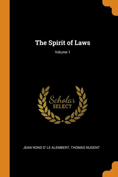 Обложка книги The Spirit of Laws; Volume 1, Jean Rond D' Le Alembert, Thomas Nugent