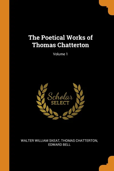 Обложка книги The Poetical Works of Thomas Chatterton; Volume 1, Walter William Skeat, Thomas Chatterton, Edward Bell