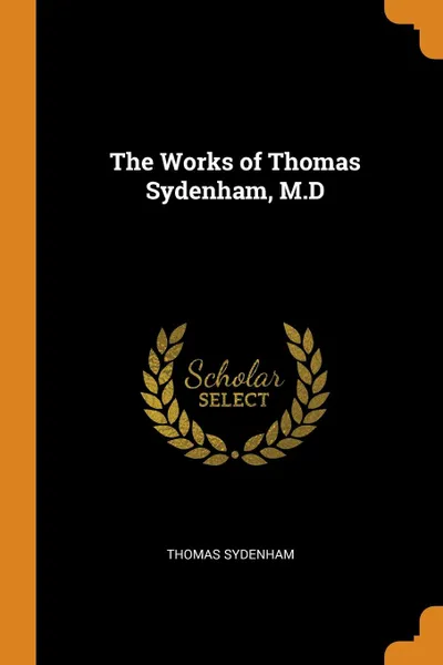 Обложка книги The Works of Thomas Sydenham, M.D, Thomas Sydenham