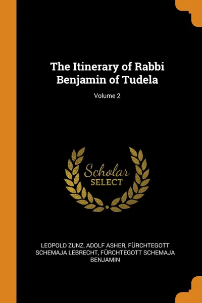 Обложка книги The Itinerary of Rabbi Benjamin of Tudela; Volume 2, Leopold Zunz, Adolf Asher, Fürchtegott Schemaja Lebrecht