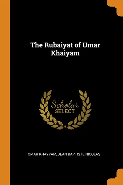Обложка книги The Rubaiyat of Umar Khaiyam, Omar Khayyam, Jean Baptiste Nicolas