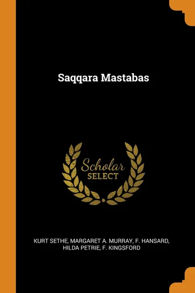 Обложка книги Saqqara Mastabas, Kurt Sethe, Margaret A. Murray, F. Hansard