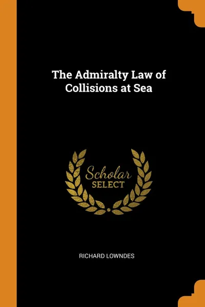 Обложка книги The Admiralty Law of Collisions at Sea, Richard Lowndes