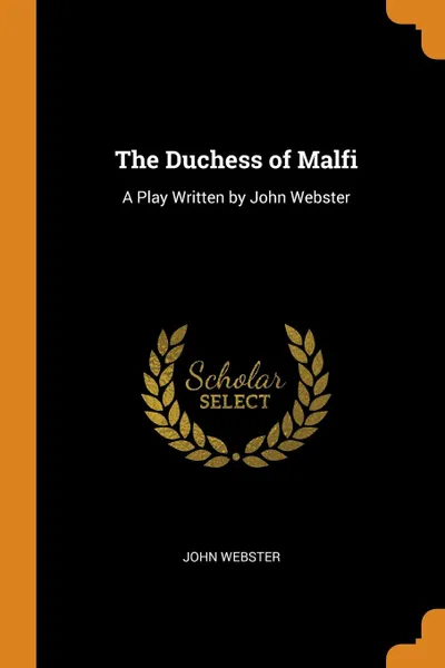 Обложка книги The Duchess of Malfi. A Play Written by John Webster, John Webster