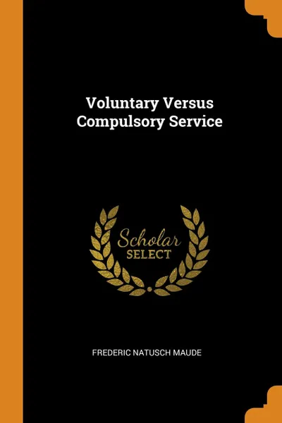 Обложка книги Voluntary Versus Compulsory Service, Frederic Natusch Maude