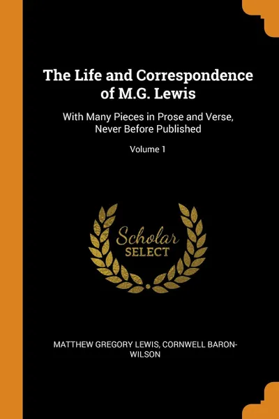 Обложка книги The Life and Correspondence of M.G. Lewis. With Many Pieces in Prose and Verse, Never Before Published; Volume 1, Matthew Gregory Lewis, Cornwell Baron-Wilson