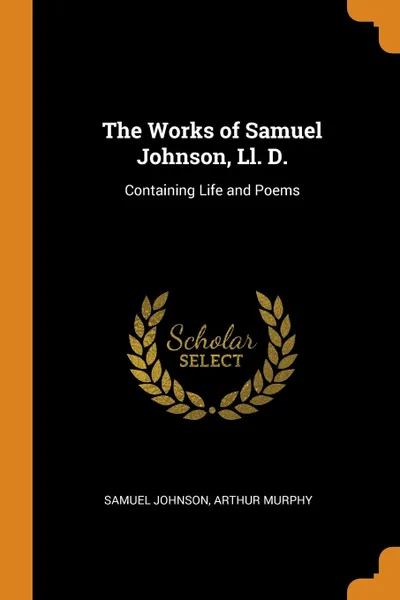 Обложка книги The Works of Samuel Johnson, Ll. D. Containing Life and Poems, Samuel Johnson, Arthur Murphy