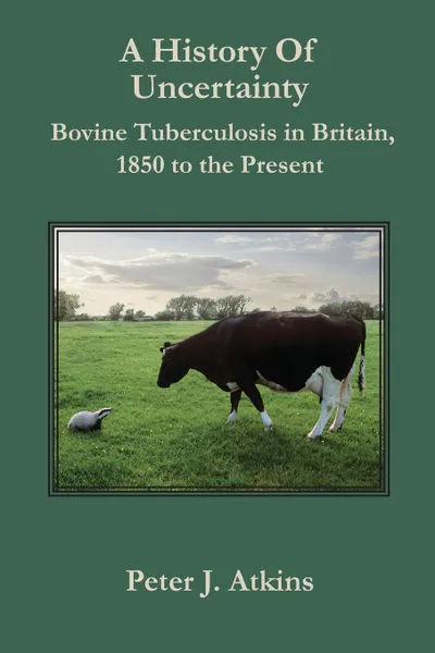 Обложка книги A History of Uncertainty. Bovine Tuberculosis in Britain, 1850 to the Present, Peter J. Atkins