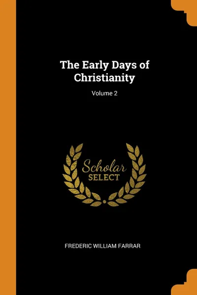 Обложка книги The Early Days of Christianity; Volume 2, Frederic William Farrar