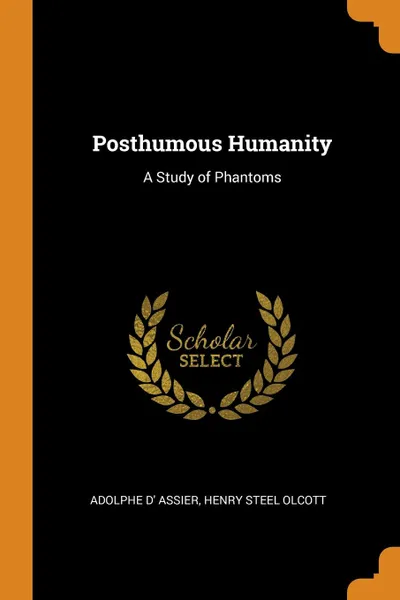 Обложка книги Posthumous Humanity. A Study of Phantoms, Adolphe d' Assier, Henry Steel Olcott