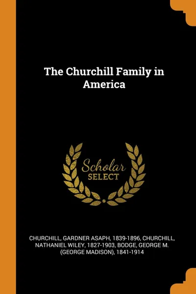 Обложка книги The Churchill Family in America, Gardner Asaph Churchill, Nathaniel Wiley Churchill, George M. 1841-1914 Bodge