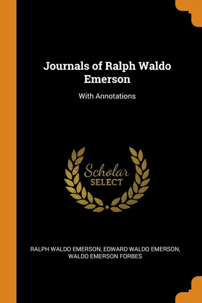 Обложка книги Journals of Ralph Waldo Emerson. With Annotations, Ralph Waldo Emerson, Edward Waldo Emerson, Waldo Emerson Forbes