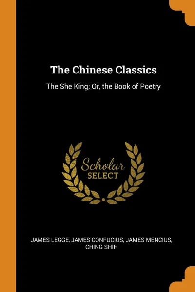 Обложка книги The Chinese Classics. The She King; Or, the Book of Poetry, James Legge, James Confucius, James Mencius