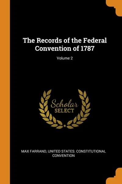 Обложка книги The Records of the Federal Convention of 1787; Volume 2, Max Farrand