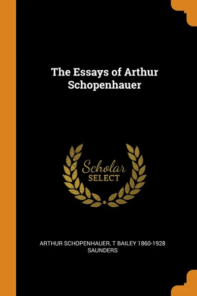 Обложка книги The Essays of Arthur Schopenhauer, Артур Шопенгауэр, T Bailey 1860-1928 Saunders