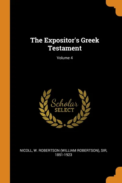Обложка книги The Expositor.s Greek Testament; Volume 4, W Robertson Nicoll