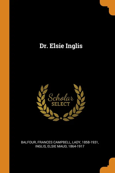 Обложка книги Dr. Elsie Inglis, Frances Campbell Balfour, Elsie Maud Inglis