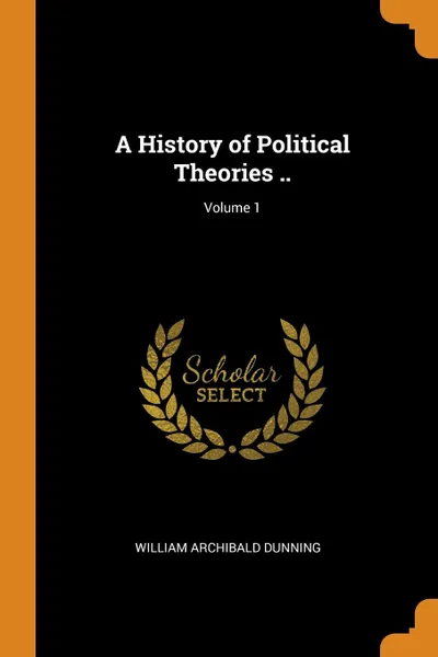 Обложка книги A History of Political Theories ..; Volume 1, William Archibald Dunning
