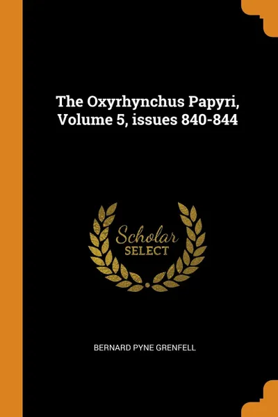 Обложка книги The Oxyrhynchus Papyri, Volume 5, issues 840-844, Bernard Pyne Grenfell