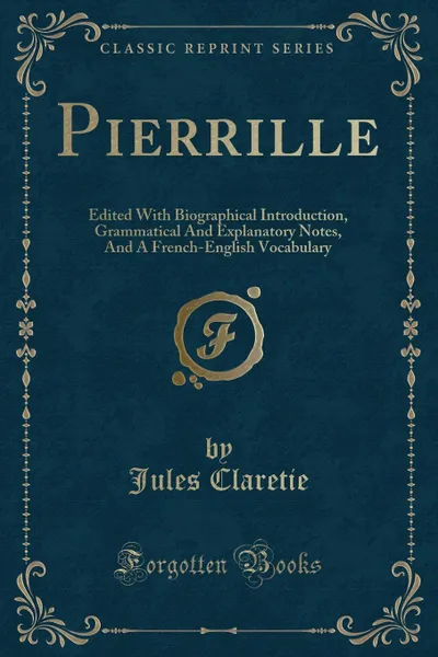 Обложка книги Pierrille. Edited With Biographical Introduction, Grammatical And Explanatory Notes, And A French-English Vocabulary (Classic Reprint), Jules Claretie