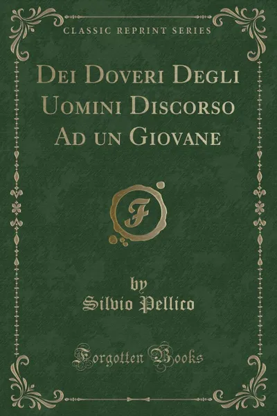 Обложка книги Dei Doveri Degli Uomini Discorso Ad un Giovane (Classic Reprint), Silvio Pellico