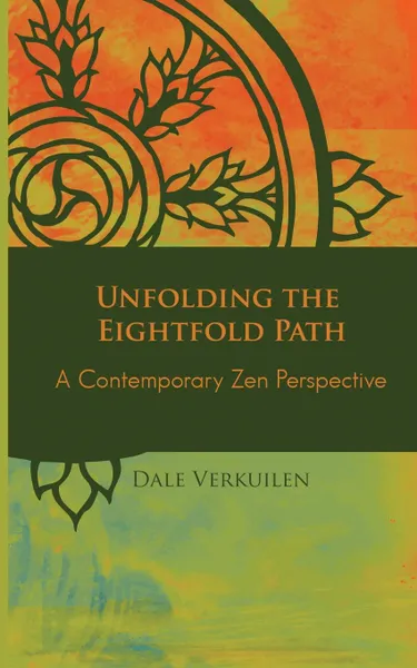 Обложка книги Unfolding the Eightfold Path. A Contemporary Zen Perspective, Dale Verkuilen