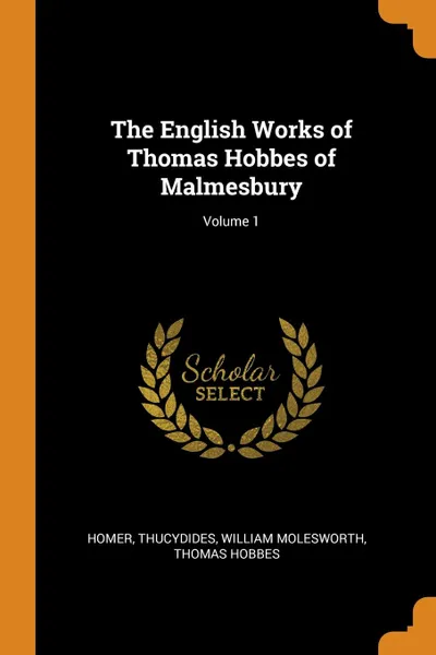 Обложка книги The English Works of Thomas Hobbes of Malmesbury; Volume 1, Homer, Thucydides, William Molesworth