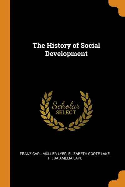 Обложка книги The History of Social Development, Franz Carl Müller-Lyer, Elizabeth Coote Lake, Hilda Amelia Lake