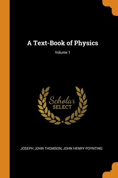 Обложка книги A Text-Book of Physics; Volume 1, Joseph John Thomson, John Henry Poynting
