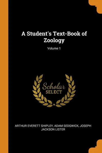 Обложка книги A Student.s Text-Book of Zoology; Volume 1, Arthur Everett Shipley, Adam Sedgwick, Joseph Jackson Lister