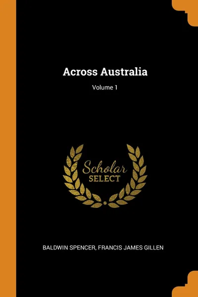 Обложка книги Across Australia; Volume 1, Baldwin Spencer, Francis James Gillen