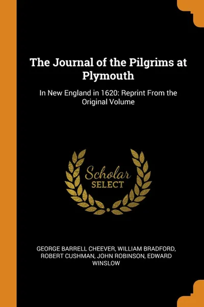 Обложка книги The Journal of the Pilgrims at Plymouth. In New England in 1620: Reprint From the Original Volume, George Barrell Cheever, William Bradford, Robert Cushman