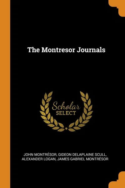 Обложка книги The Montresor Journals, John Montrésor, Gideon Delaplaine Scull, Alexander Logan