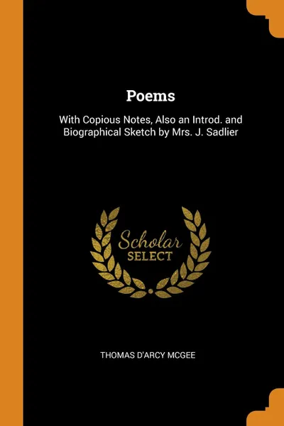 Обложка книги Poems. With Copious Notes, Also an Introd. and Biographical Sketch by Mrs. J. Sadlier, Thomas D'Arcy McGee