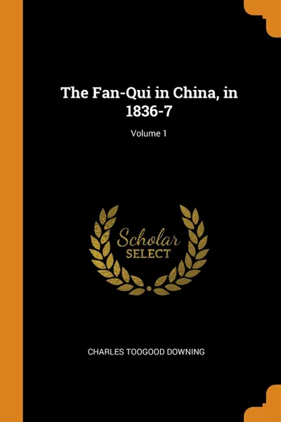 Обложка книги The Fan-Qui in China, in 1836-7; Volume 1, Charles Toogood Downing