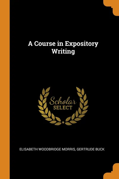 Обложка книги A Course in Expository Writing, Elisabeth Woodbridge Morris, Gertrude Buck