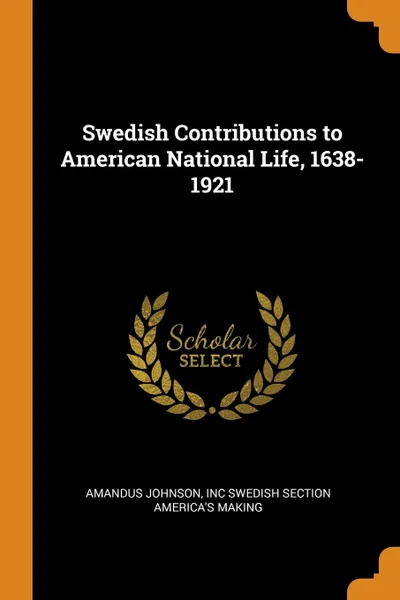 Обложка книги Swedish Contributions to American National Life, 1638-1921, Amandus Johnson, Inc Swedish Section America's Making