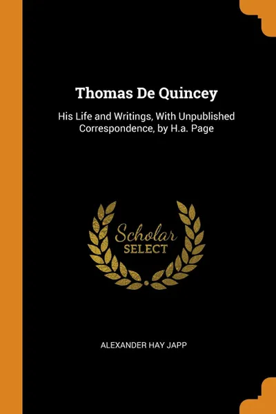 Обложка книги Thomas De Quincey. His Life and Writings, With Unpublished Correspondence, by H.a. Page, Alexander Hay Japp