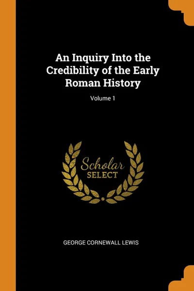 Обложка книги An Inquiry Into the Credibility of the Early Roman History; Volume 1, George Cornewall Lewis