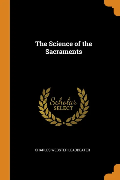 Обложка книги The Science of the Sacraments, Charles Webster Leadbeater