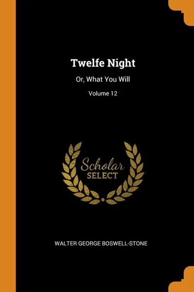 Обложка книги Twelfe Night. Or, What You Will; Volume 12, Walter George Boswell-Stone