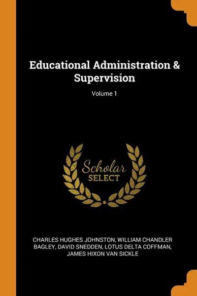 Обложка книги Educational Administration . Supervision; Volume 1, Charles Hughes Johnston, William Chandler Bagley, David Snedden