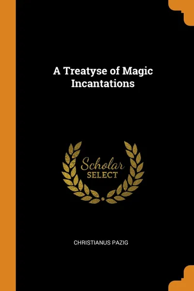 Обложка книги A Treatyse of Magic Incantations, Christianus Pazig