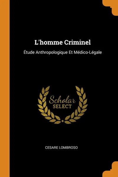 Обложка книги L.homme Criminel. Etude Anthropologique Et Medico-Legale, Cesare Lombroso