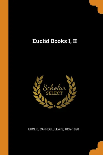 Обложка книги Euclid Books I, II, Euclid, Carroll Lewis 1832-1898