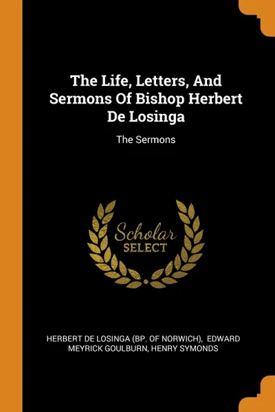 Обложка книги The Life, Letters, And Sermons Of Bishop Herbert De Losinga. The Sermons, Henry Symonds