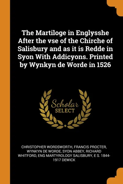 Обложка книги The Martiloge in Englysshe After the vse of the Chirche of Salisbury and as it is Redde in Syon With Addicyons. Printed by Wynkyn de Worde in 1526, Christopher Wordsworth, Francis Procter, Wynkyn de Worde