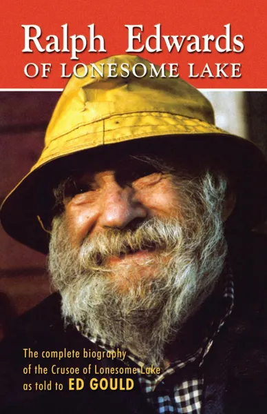 Обложка книги Ralph Edwards of Lonesome Lake. the complete biography of the Crusoe of Lonesome Lake as told to Ed Gould, Ed Gould