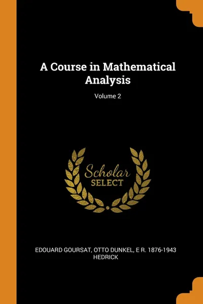 Обложка книги A Course in Mathematical Analysis; Volume 2, Edouard Goursat, Otto Dunkel, E R. 1876-1943 Hedrick