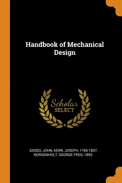 Обложка книги Handbook of Mechanical Design, John Sasso, Joseph Kerr, George Fred Nordenholt